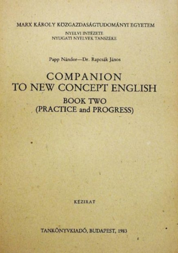 Szerző Dr. Rapcsák János Papp Nándor - Companion to New Concept English II. - Practice and Progress/Kézirat/Marx Károly Közgazdaságtudományi Egyetem Nyelvi Intézete Nyugati Nyelvek Tanszéke