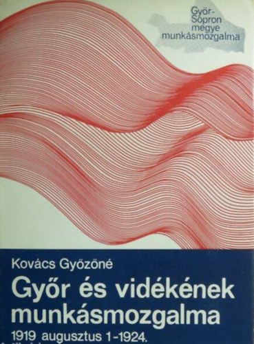 Kov�cs Gy�z�n� - Gy�r �s vid�k�nek munk�smozgalma 1919 augusztus 1- 1924.