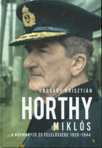 Ungvry Krisztin - Horthy Mikls - A kormnyz s felelssge 1920-1944