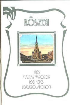 ifj. Giczy J�zsef szerk. - K�szeg - H�res magyar v�rosok r�gi k�pes levelez�lapokon
