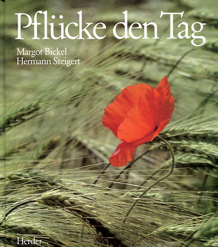 Margot Bickel - Hermann Steigel - Pfl�cke den Tag