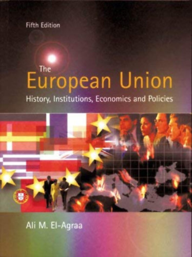 Ali M. El-Agraa - The European Union - History, Institutions, Economics and Policies (Fifth Edition of The Economics of The European Community)