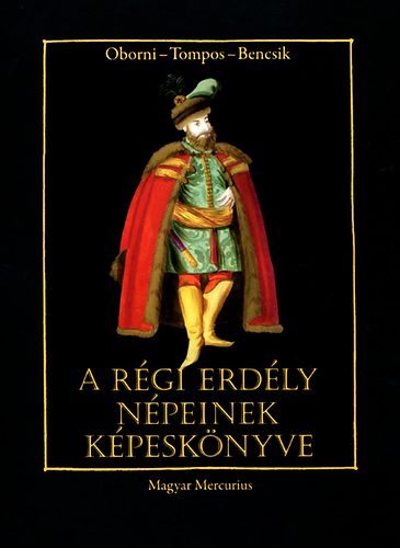 Oborni Teréz; Tompos Lilla; Bencsik Gábor - A régi Erdély népeinek képeskönyve