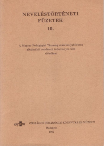 Kelemen Elemr - A Magyar Pedaggiai Trsasg szzves jubileuma alkalmbl rendezett tudomnyos ls eladsai - nevelstrtneti Fzetek 10.