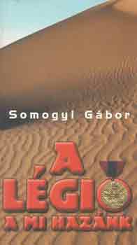Somogyi Gábor - A légió a mi hazánk