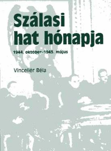 Vincellr Bla - Szlasi hat hnapja (1944. oktber-1945. mjus)