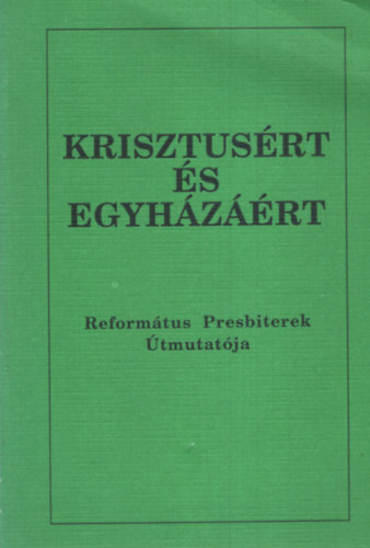 Krisztusrt s egyhzrt - Reformtus Presbiterek tmutatja