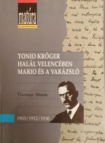 Thomas Mann - Matúra klasszikusok: Tonio Kröger / Halál Velencében / Mario és a varázsló (teljes, gondozott szöveg, tárgyi és szómagyarázattal, értelmező kérdésekkel és szemelvényekkel - Kidolgozott érettségi tétel puskával...)