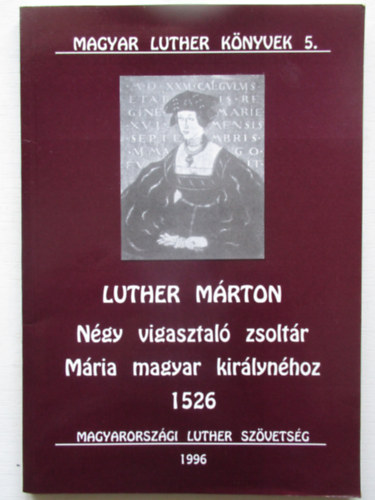 Luther Mrton - Ngy vigasztal zsoltr Mria magyar kirlynhoz 1526