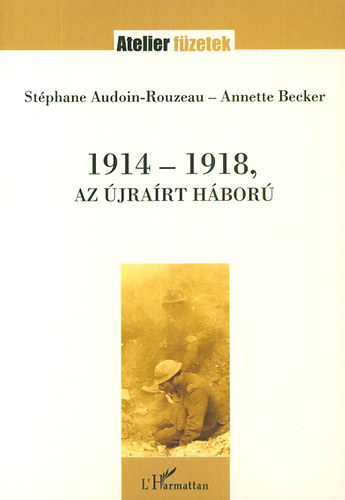 St�phane, Becker, Annette Audoin-rouzeau - 1914-1918, az �jra�rt h�bor�