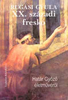 Rugási Gyula - XX. századi freskó. Határ Győző életművéről