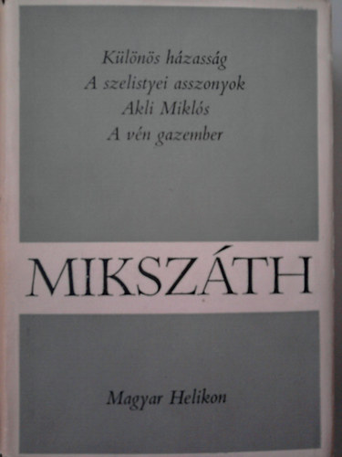 Mikszáth Kálmán - Mikszáth Kálmán művei 3. - Különös Házasság - A szelistyei asszonyok - Akli Miklós - A vén gazember