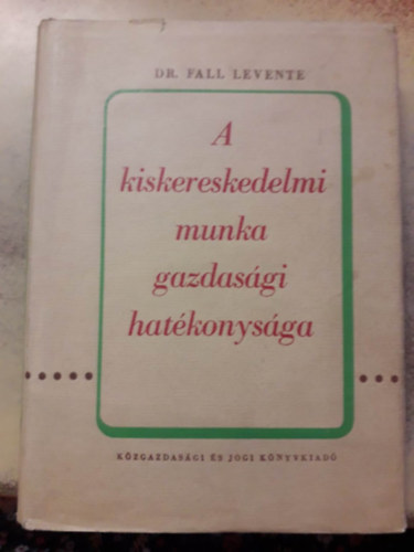 Dr. Fall Levente - A kiskereskedelmi munka gazdasági hatékonysága