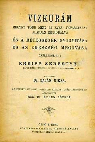 Kneipp Sebestyén - VIZKURÁM - MELYET TÖBB MINT 35 ÉVES TAPASZTALAT ALAPJÁN KIPRÓBÁLVA ÉS A BETEGSÉGEK GYÓGYITÁSA ÉS AZ EGÉSZSÉG MEGÓVÁSA CZÉLJÁBÓL IRT KNEIPP SEBESTYÉN PÁPAI TITKOS KAMARÁS ÉS LELKÉSZ WÖRISHOFENBEN