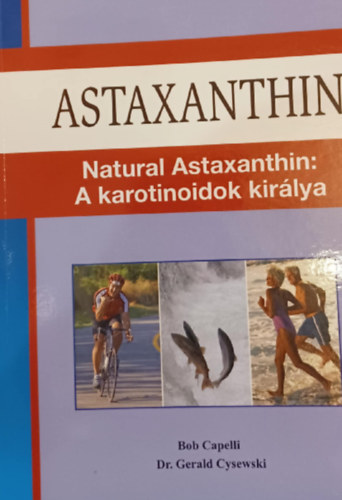 Bob Capelli - Dr. Gerald Cysewski - Astaxanthin - Natural Astaxanthin: A karotinoidok kirlya
