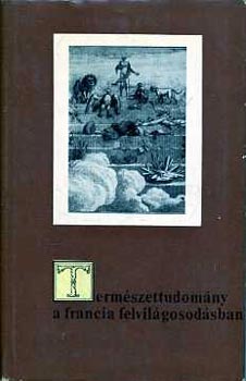 Benedek István - Természettudomány a francia felvilágosodásban (Európai antológia sorozat - A francia felvilágosodás)