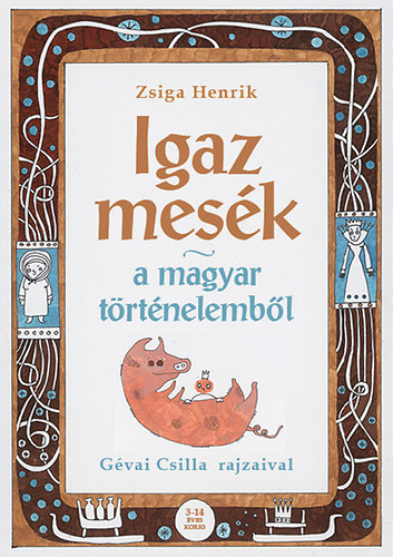 Zsiga Henrik - Igaz mes�k a magyar t�rt�nelemb�l - dedik�lt