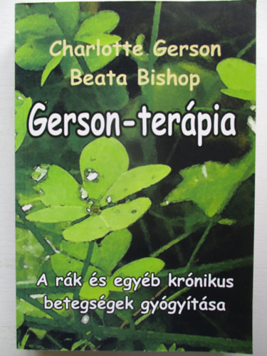Charlotte Gerson; Beata Bishop - Gerson-terpia - A rk s egyb krnikus betegsgek gygytsa