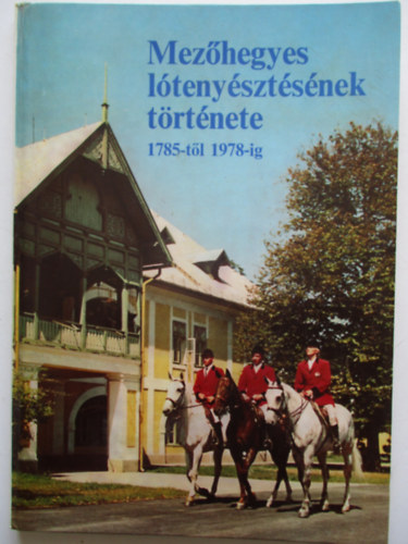 Sz. Bozsik Nóra (szerk.) - Mezőhegyes lótenyésztésének története 1785-től 1978-ig