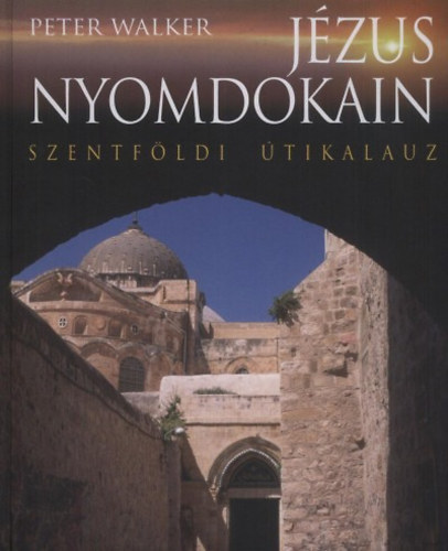 Peter Walker - J�zus nyomdokain - Szentf�ldi �tikalauz