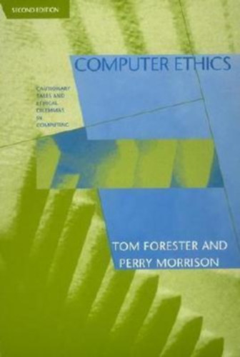 Tom Forester, Perry Morrison - Computer Ethics - Second Edition - Cutionary Tales and Ethical Dilemmas in Computing