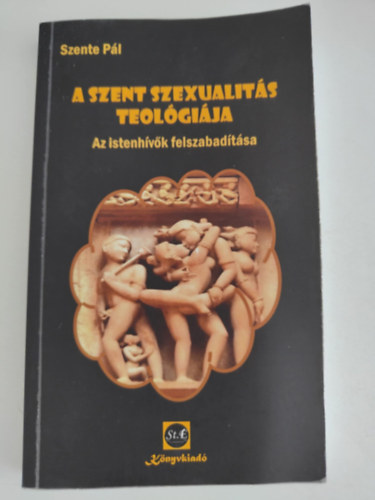 Szente Pál - A szent szexualitás teológiája - Az istenhívők felszabadítása