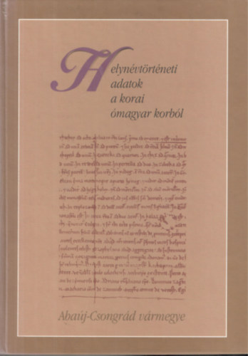 Hoffmann Istv�n, R�cz Anita, T�th Val�ria - Helyt�rt�neti adatok a korai �magyar korb�l I-II (Aba�j-Csongr�d v�rmegye, Doboka-Gy�r v�rmegye)