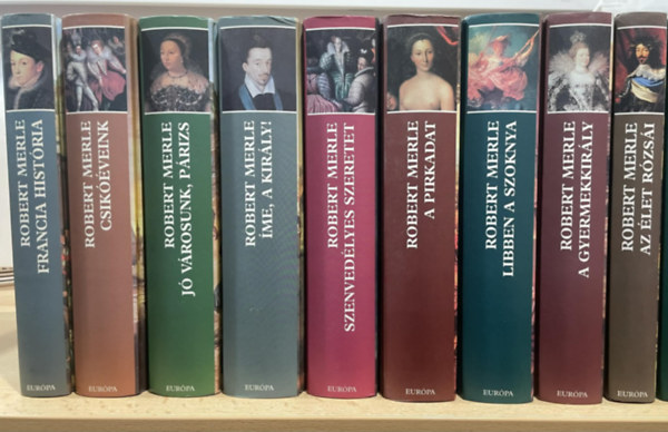 Robert Merle - Francia hist�ria I-IX (Francia hist�ria, Csik��veink, J� v�rosunk, P�rizs, �me, a kir�ly, Szenved�lyes szeretet, A Pirkadat, Libben a szoknya, A gyermekkir�ly, Az �let r�zs�i