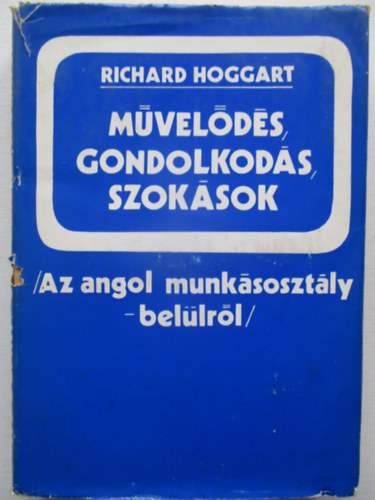 Richard Hoggart - M�vel�d�s, gondolkod�s, szok�sok (Az angol munk�soszt�ly - bel�lr�l)