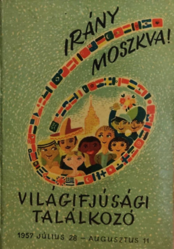 Irány Moszkva! - Világifjúsági találkozó 1957. július 28 - augusztus 11