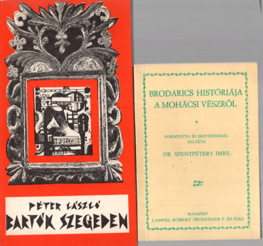 Apró Ferenc, Péter László, Dr. Szentpétery Imre - 3 db irodalomtörténet könyv ( együtt ) 1. Brodarics históriája a Mohácsi vészről , 2. Bartók Szegeden, 3. Babits Szegeden