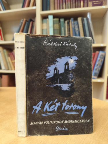 R�tkai K�roly - A k�t torony - Magyar politikusok Mauthausenben