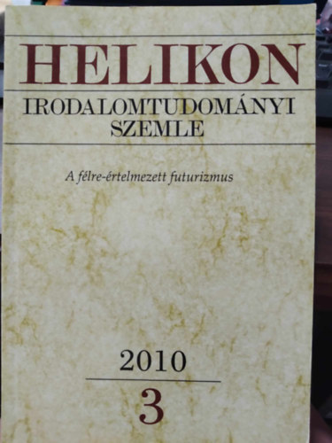 Varga L�szl�  (f�szerk.) - Helikon Irodalomtudom�nyi Szemle 2010/3 - A f�lre-�rtelmezett futurizmus