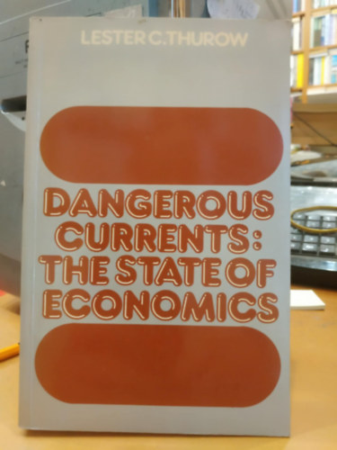 Lester C. Thurow - Dangerous Currents: The State of Economics