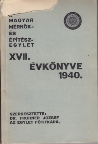 Frohner Jzsef dr.  (szerk.) - A Magyar Mrnk- s ptszegylet XVII. vknyve 1940.