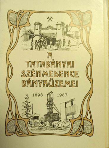 Csics Gyula  (szerk.) - A tatab�nyai sz�nmedence b�nya�zemei 1896-1987