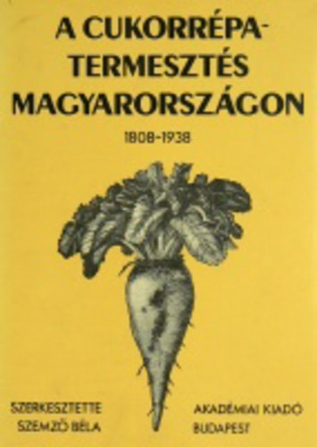 Szemz� B�la - A cukorr�pa-termeszt�s Magyarorsz�gon 1808-1938