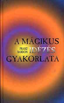 Franz Bardon - A mgikus idzs gyakorlata