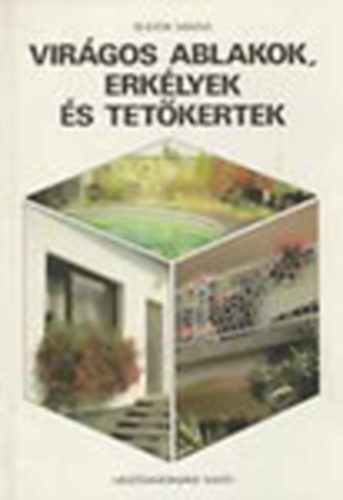 Szerző Sulyok Mária Bakayné Pákozdy Zsuzsanna Kerényiné Nemestóthy Klára - Virágos ablakok,erkélyek és tetőkertek - Így készül a tetőkert