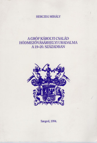 Herczeg Mih�ly - A gr�f K�rolyi csal�d h�dmez�v�s�rhelyi uradalma a 19-20. sz�zadban