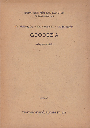 Dr. Holczy Gyula; Dr. Horvth K.; Dr. Srkzy F. - Geodzia (Alapismeretek)