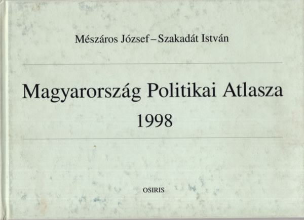 M�sz�ros J�zsef - Szakad�t Istv�n - Magyarorsz�g Politikai Atlasza 1998