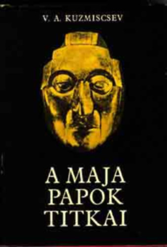 SZERZ� V. A. Kuzmiscsev FORD�T� Auer K�lm�n GRAFIKUS I. Salito G. Boiko Vlagyimir Alekszandrovics Kuzmiscsev - A maja papok titkai - (Holt v�rosok - A r�gi maj�k napt�ra - Letasz�tott istens�gek - Megelevenedett legend�k - A tollas k�gy� �tka)