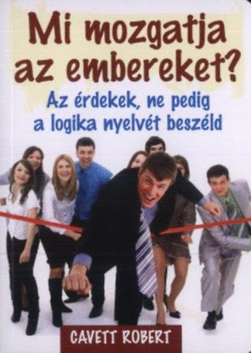 Robert Cavett - Mi mozgatja az embereket? Az eredmnyes kapcsolatpts titka ( KULCS KNYVEK)