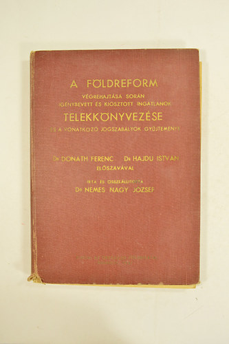 Dr. Nemes Nagy Jzsef - A Fldreform vgrehajtsa sorn ignybevett s kiosztott ingatlanok telekknyvezse s a vonatkoz jogszablyok gyjtemnye ( iratmintkkal )