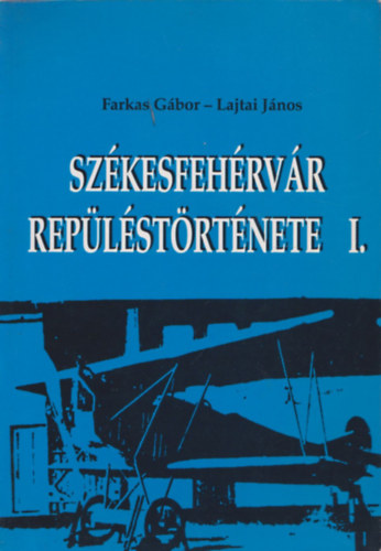 Farkas Gbor-Lajtai Jnos - Szkesfehrvr replstrtnete I.