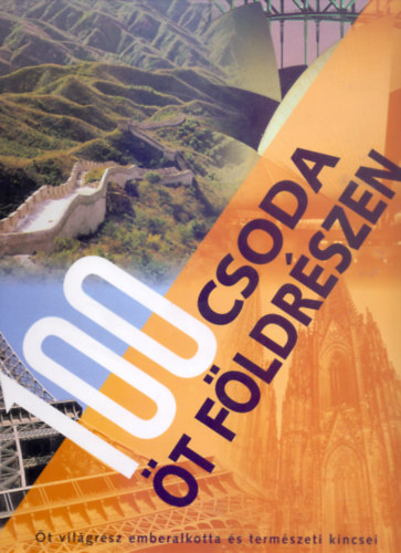 Nagy Mzes Rita (szerk.), Fordtotta: Sz. rdi va - 100 csoda t fldrszen (t vilgrsz emberalkotta s termszeti kincsei)
