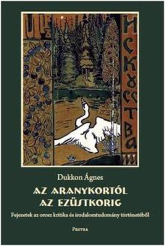 Dukkon gnes - Az aranykortl az ezstkorig - Fejezetek az orosz kritika s irodalomtudomny trtnetbl