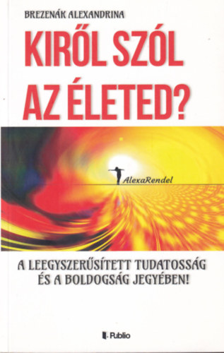 Brezenk Alexandrina - Kirl szl az leted? A leegyszerstett tudatossg s a boldogsg jegyben!