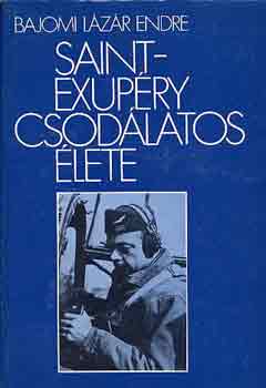Bajomi Lázár Endre - Saint-Exupéry csodálatos élete